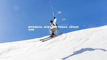 【b体育】西甲争冠焦点战，诺坎普上演传控与铁血对决，巴萨迎战毕尔巴鄂