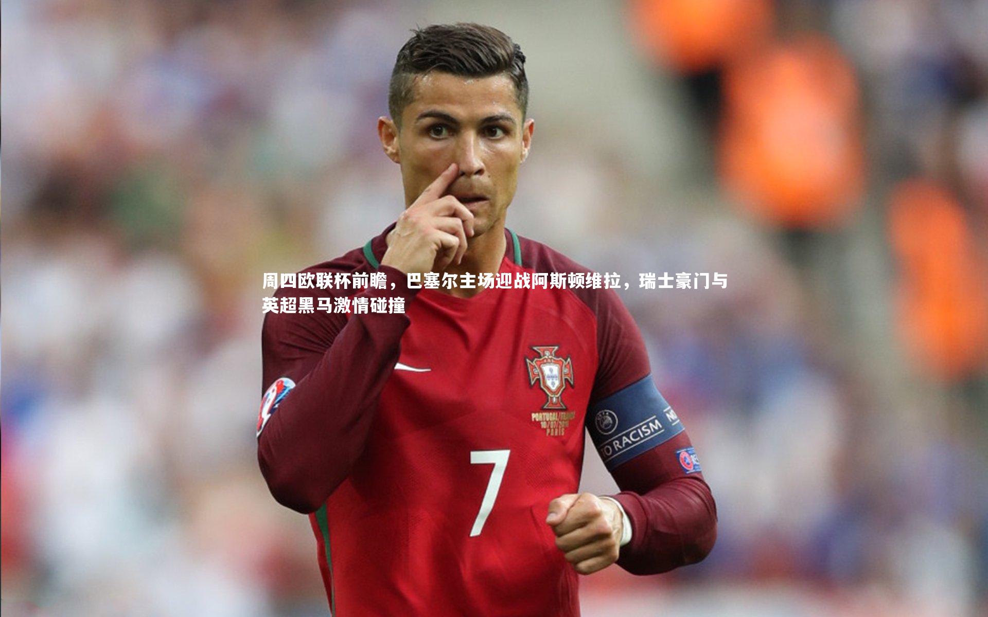 周四欧联杯前瞻，巴塞尔主场迎战阿斯顿维拉，瑞士豪门与英超黑马激情碰撞